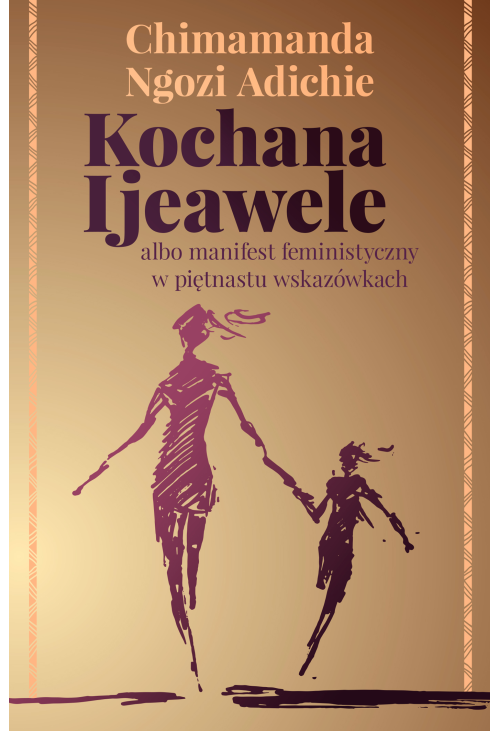 Kochana Ijeawele albo manifest feministyczny w piętnastu wskazówkach