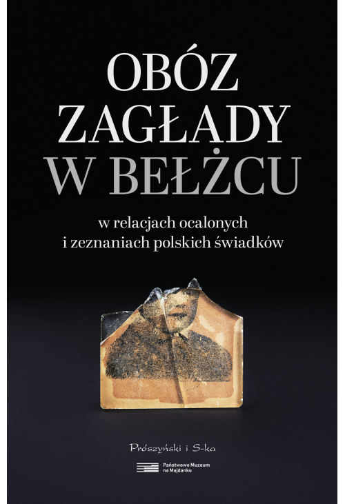 Obóz zagłady w Bełżcu w relacjach ocalonych i zeznaniach polskich świadków