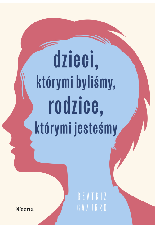 Dzieci, którymi byliśmy, rodzice, którymi jesteśmy