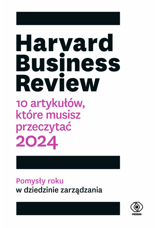 Harvard Business Review. 10 artykułów, które musisz przeczytać. 2024