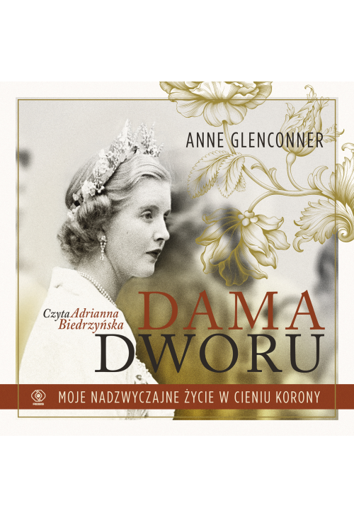 Dama dworu. Moje nadzwyczajne życie w cieniu Korony