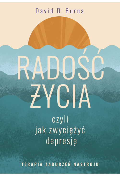 Radość życia, czyli jak zwyciężyć depresję. Terapia zaburzeń nastroju