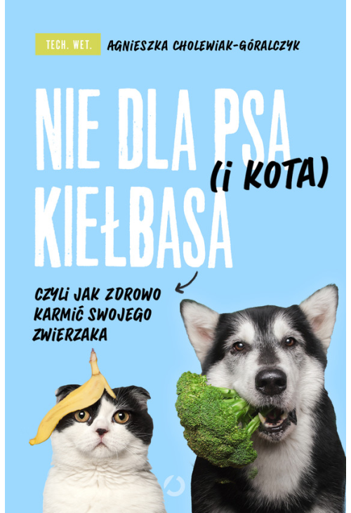 Nie dla psa (i kota) kiełbasa, czyli jak zdrowo karmić swojego zwierzaka