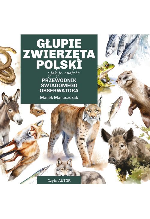 Głupie zwierzęta Polski i jak je znaleźć. Przewodnik świadomego obserwatora