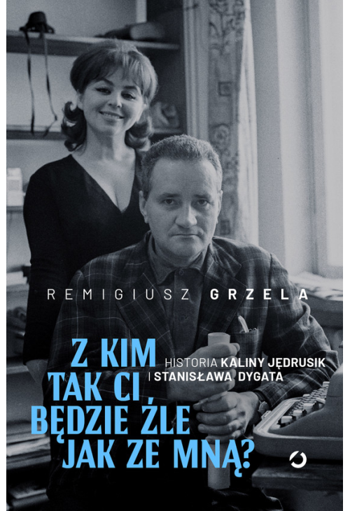Z kim tak ci będzie źle jak ze mną? Historia Kaliny Jędrusik i Stanisława Dygata