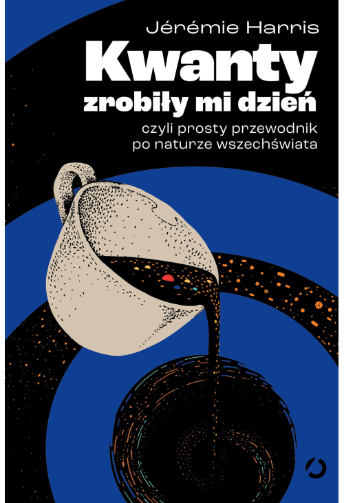 Kwanty zrobiły mi dzień, czyli prosty przewodnik po naturze wszechświata