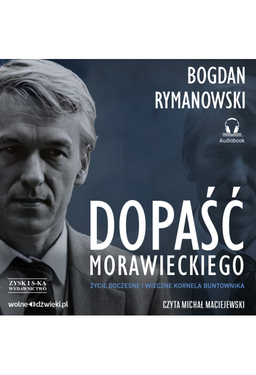 Dopaść Morawieckiego. Życie doczesne i wieczne Kornela buntownika