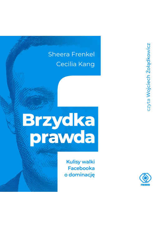 Brzydka prawda. Kulisy walki Facebooka o dominację