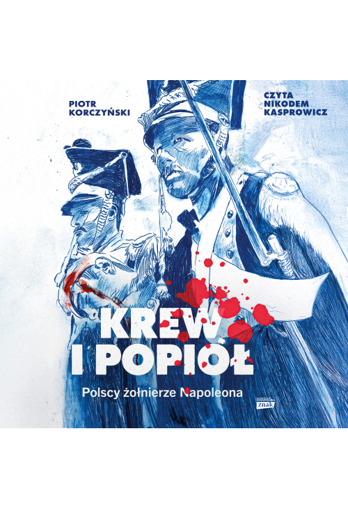 Krew i popiół. Polscy żołnierze Napoleona