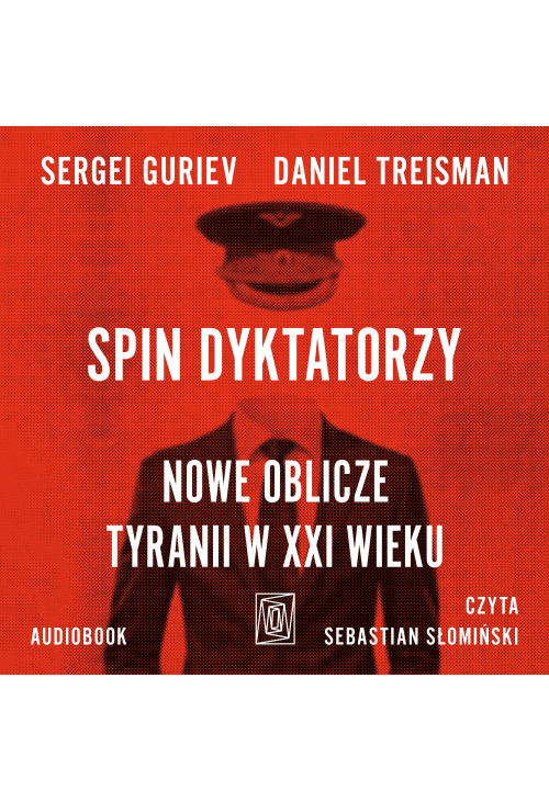 Spin dyktatorzy. Nowe oblicze tyranii w XXI wieku