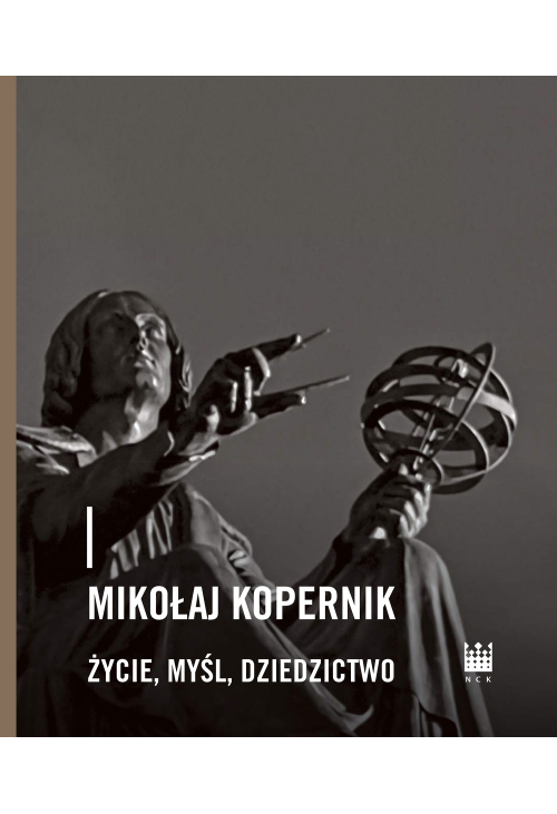 Mikołaj Kopernik. Życie, myśl, dziedzictwo