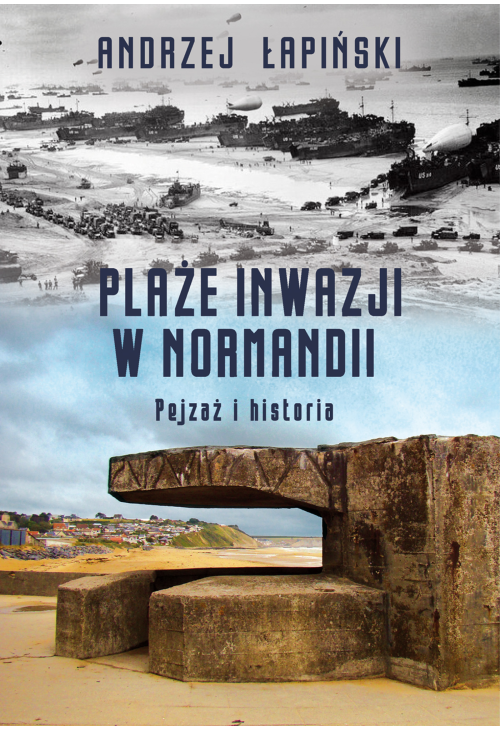 Plaże inwazji w Normandii. Pejzaż i historia