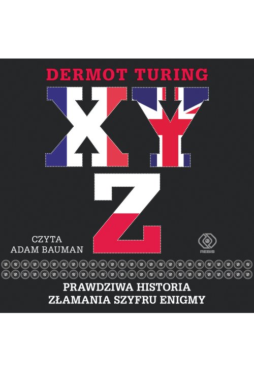 X, Y, Z. Prawdziwa historia złamania szyfru Enigmy