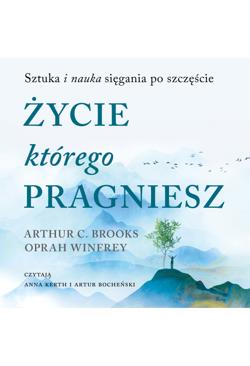 Życie, którego pragniesz. Sztuka i nauka sięgania po szczęście