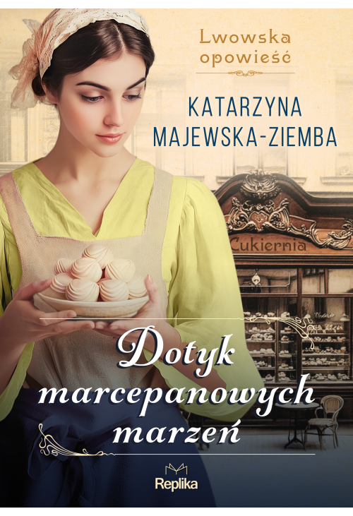 Dotyk marcepanowych marzeń. Lwowska opowieść tom 1