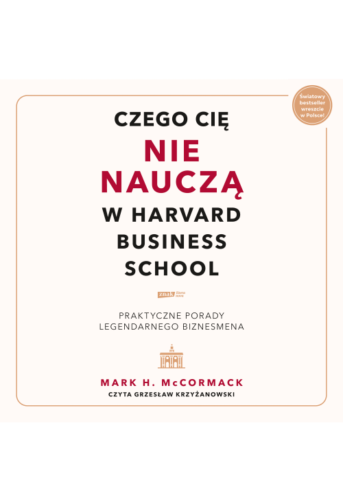 Czego cię nie nauczą w Harvard Business School. Praktyczne porady legendarnego biznesmena.