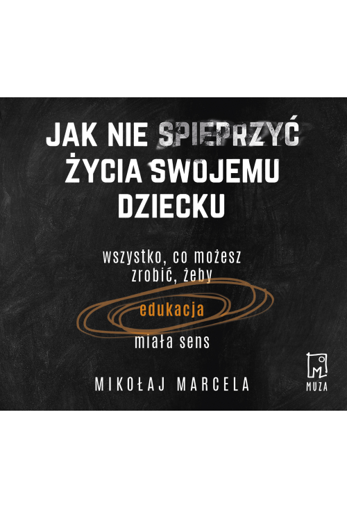 Jak nie spieprzyć życia swojemu dziecku.