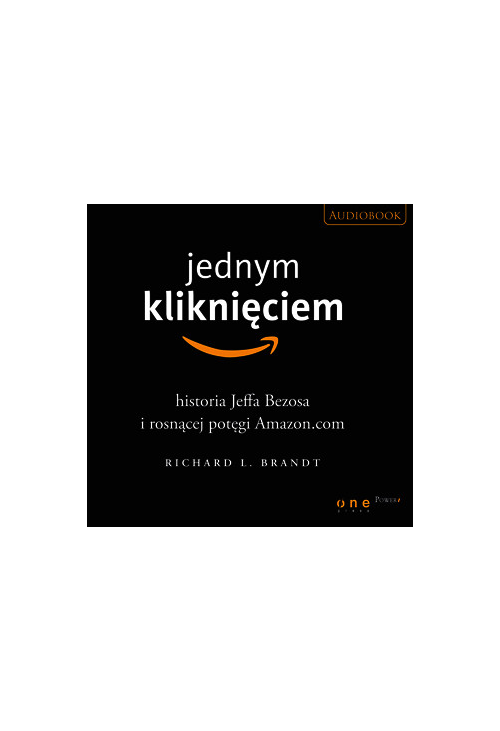Jednym kliknięciem. Historia Jeffa Bezosa i rosnącej potęgi Amazona