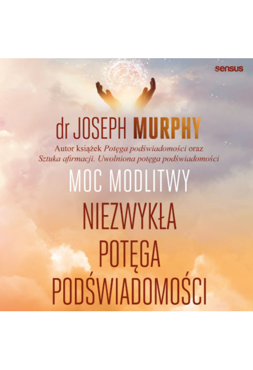 Moc modlitwy. Niezwykła potęga podświadomości