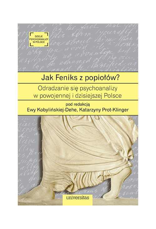 Jak Feniks z popiołów? O odradzaniu się psychoanalizy w powojennej i dzisiejszej Polsce