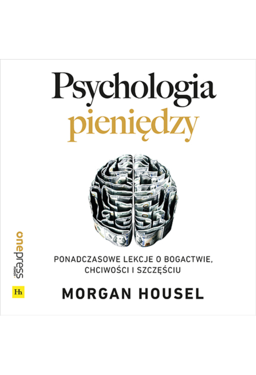 Psychologia pieniędzy. Ponadczasowe lekcje o bogactwie, chciwości i szczęściu