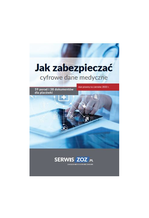 Jak zabezpieczać cyfrowe dane medyczne 59 porad i 38 dokumentów oraz checklist dla placówki (stan prawny czerwiec 2022)