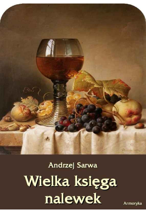 Wielka księga nalewek. 602 receptury nalewek, likierów, win, piw, miodów