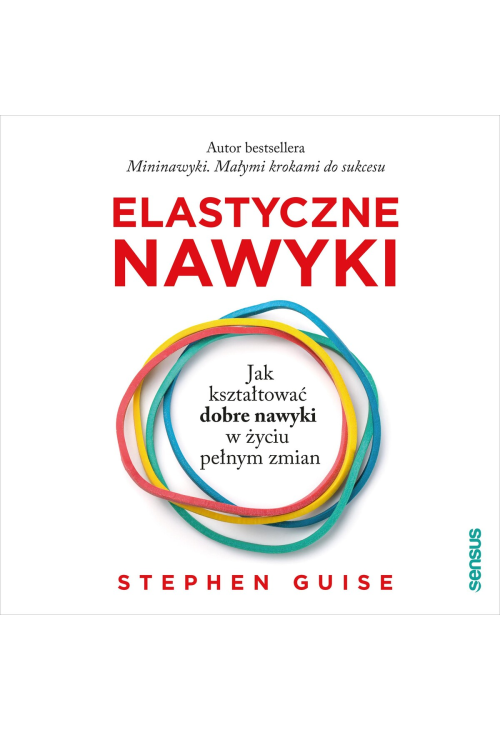 Elastyczne nawyki. Jak kształtować dobre nawyki w życiu pełnym zmian