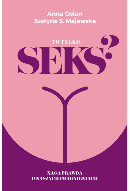 To tylko seks? Naga prawda o naszych pragnieniach