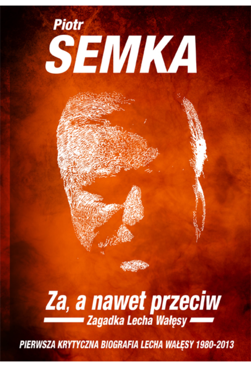 ZA, A NAWET PRZECIW. Zagadka Lecha Wałęsy