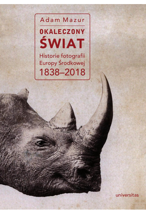 Okaleczony świat. Historie fotografii Europy Środkowej 1838-2018