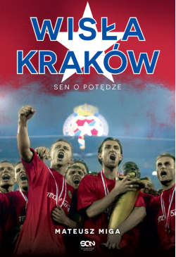 Wisła Kraków. Sen o potędze