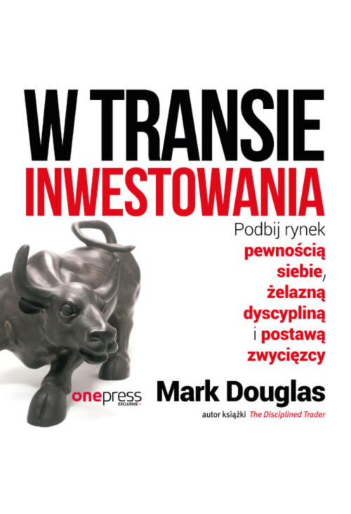 W transie inwestowania. Podbij rynek pewnością siebie, żelazną dyscypliną i postawą zwycięzcy