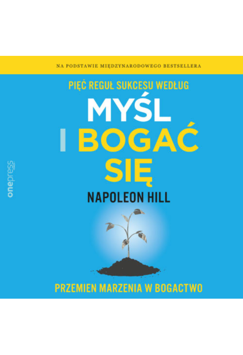 Pięć reguł sukcesu według Myśl i bogać się. Przemień marzenia w bogactwo