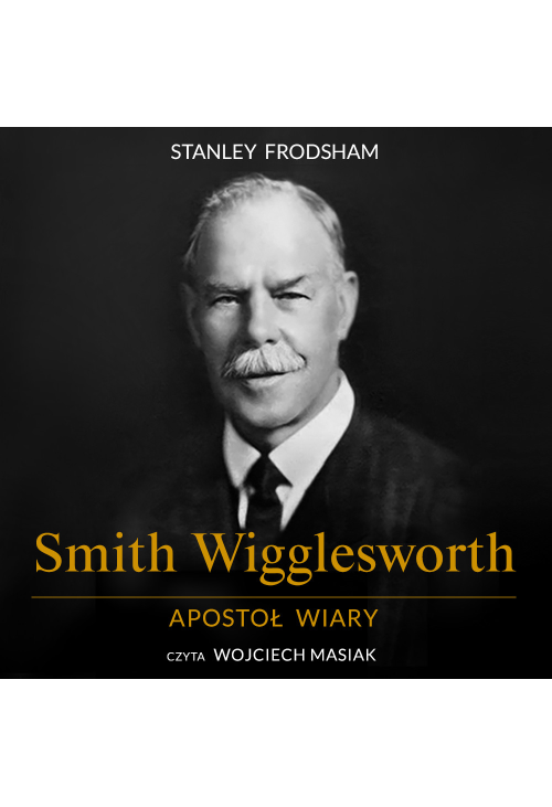 Smith Wigglesworth. Apostoł wiary