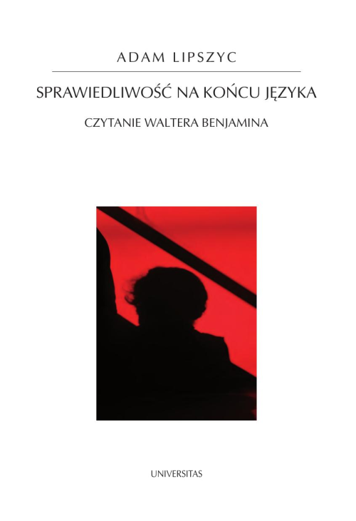 Sprawiedliwość na końcu języka. Czytanie Waltera Benjamina
