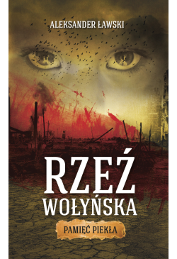 Rzeź wołyńska. Pamięć piekła