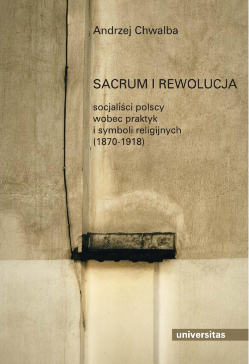 Sacrum i rewolucja. Socjalisci polscy wobec praktyk i symboli religijnych