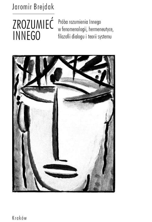 Zrozumieć Innego. Próba rozumienia Innego w fenomenologii, hermeneutyce, filozofii dialogu i teorii systemu