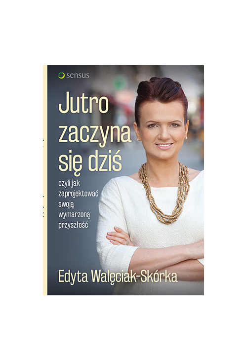 Jutro zaczyna się dziś, czyli jak zaprojektować swoją wymarzoną przyszłość
