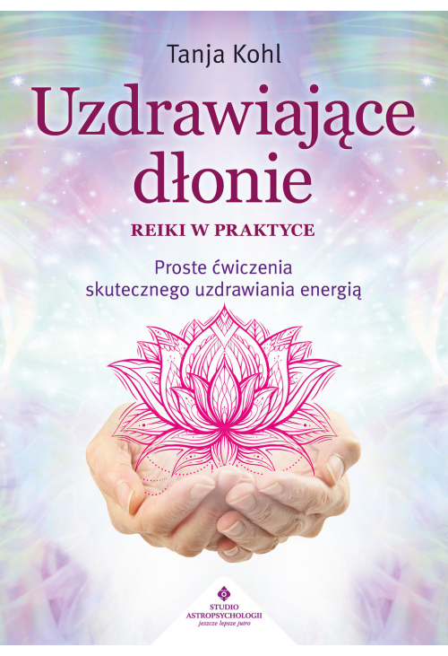 Uzdrawiające dłonie - Reiki w praktyce