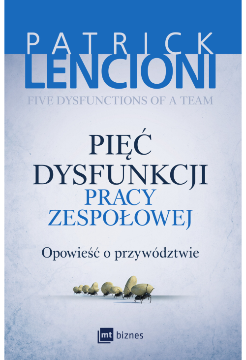 Pięć dysfunkcji pracy zespołowej. Opowieść o przywództwie