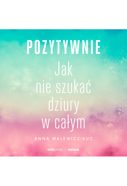 Pozytywnie! Jak nie szukać dziury w całym