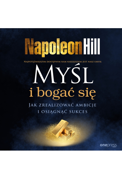 Myśl i bogać się. Jak zrealizować ambicje i osiągnąć sukces