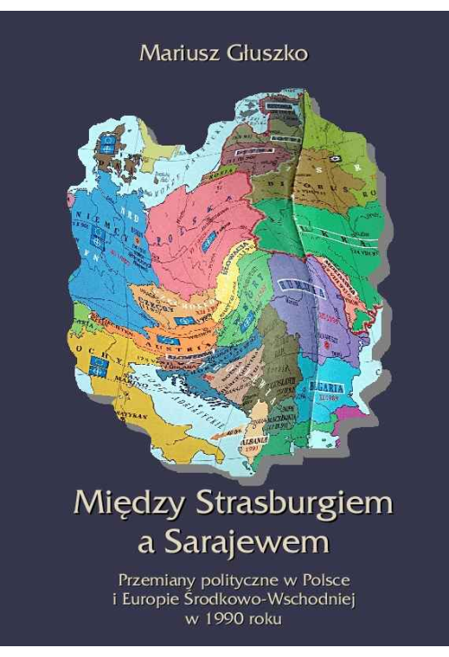 Między Strasburgiem a Sarajewem. Przemiany polityczne w Polsce i Europie środkowo-wschodniej w 1990 roku