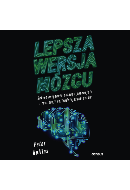 Lepsza wersja mózgu. Sekret osiągania pełnego potencjału i realizacji najtrudniejszych celów