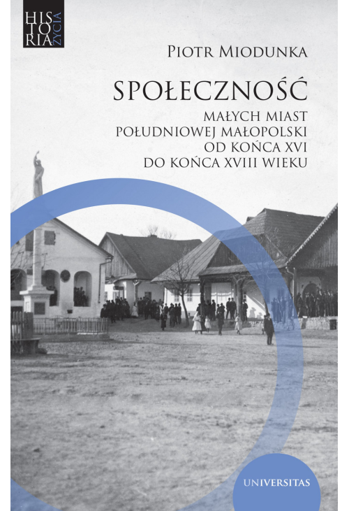 Społeczność małych miast południowej Małopolski od końca XVI do końca XVIII wieku