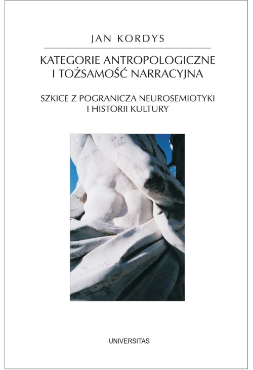 Kategorie antropologiczne i tożsamość narracyjna. Szkice z pogranicza neurosemiotyki i historii kultury
