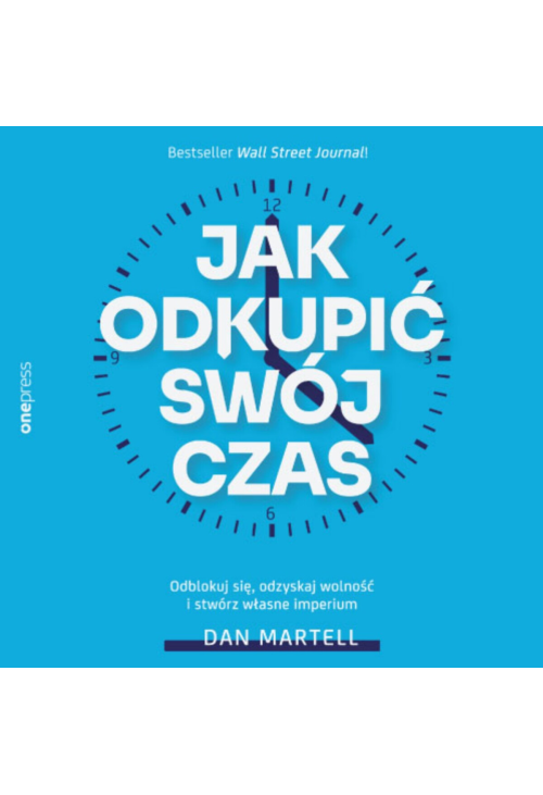 Jak odkupić swój czas. Odblokuj się, odzyskaj wolność i stwórz własne imperium