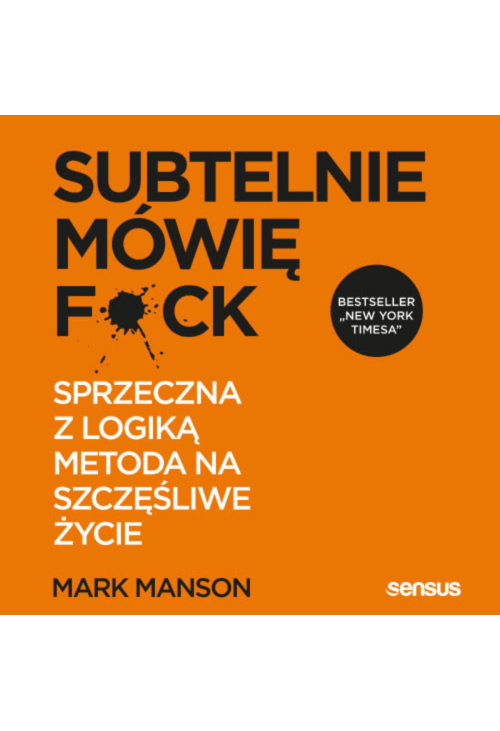 Subtelnie mówię F**k! Sprzeczna z logiką metoda na szczęśliwe życie